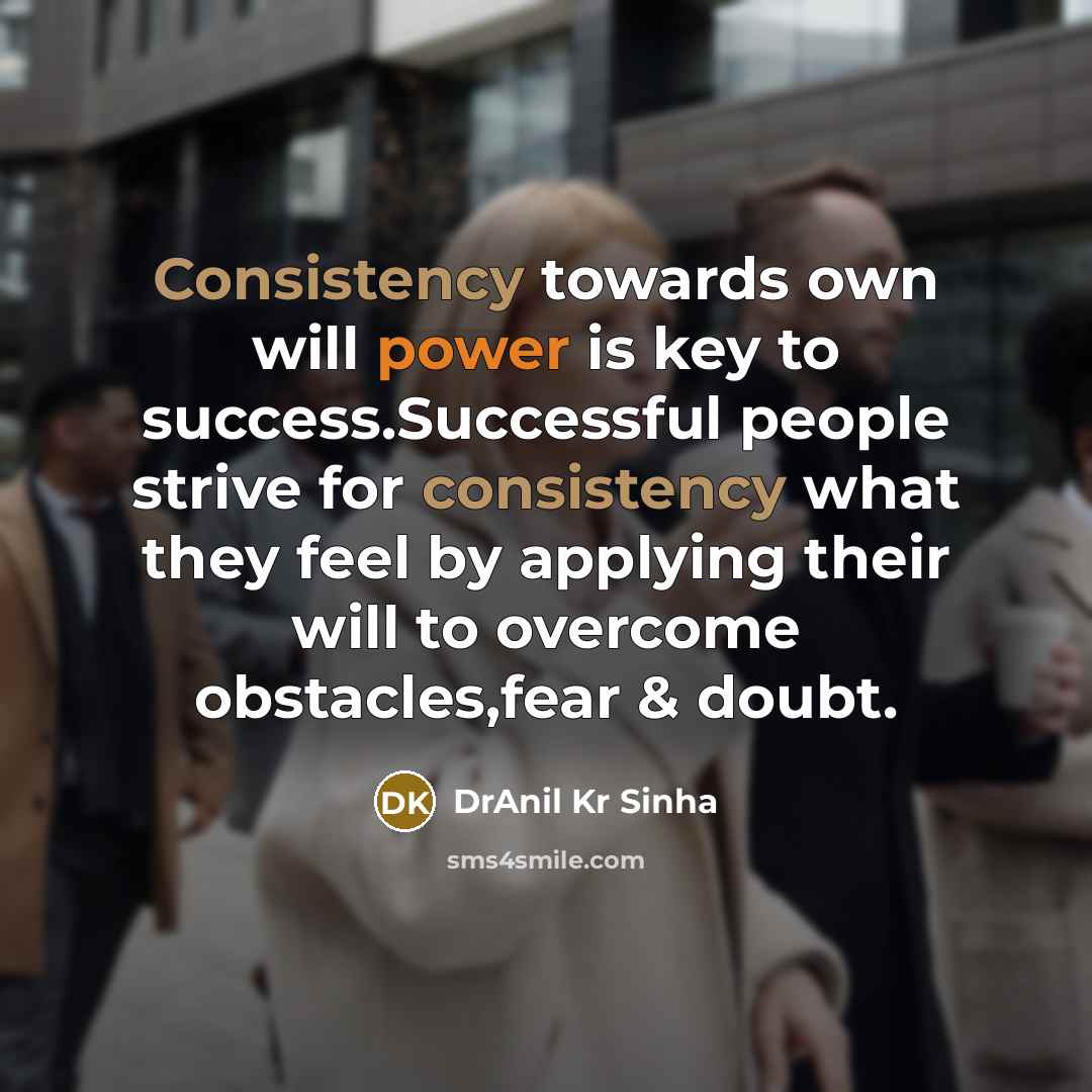 “Consistency towards own will power is key to success.Successful people…” quote by DrAnil Kr Sinha