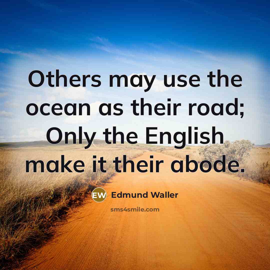 “Others may use the ocean as their road; Only the…” quote by Edmund Waller