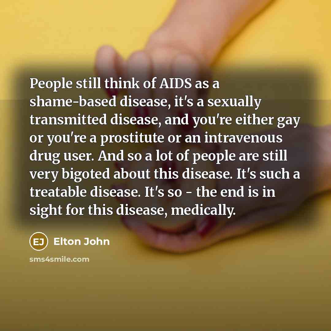 “People still think of AIDS as a shame-based disease, it's…” quote by Elton John