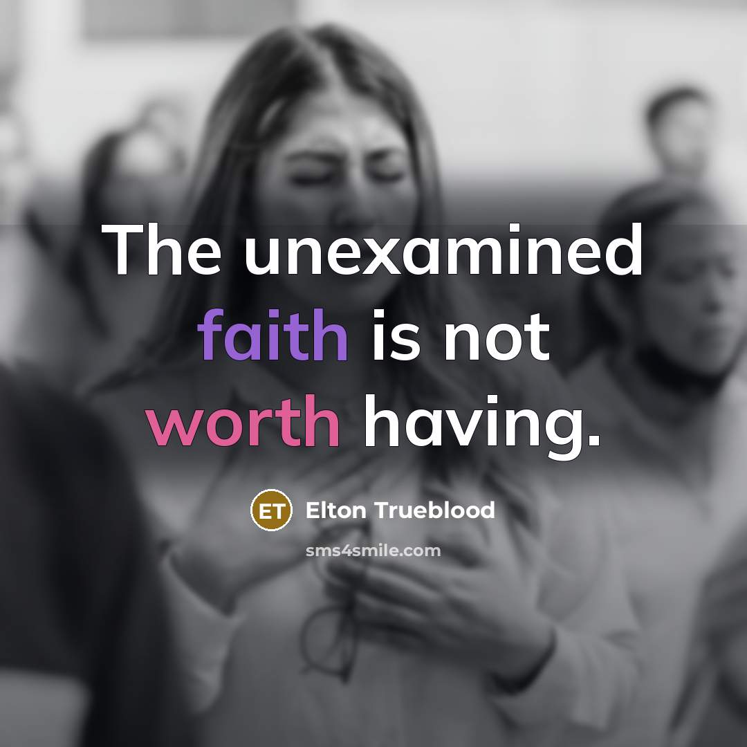 “The unexamined faith is not worth having.…” quote by Elton Trueblood
