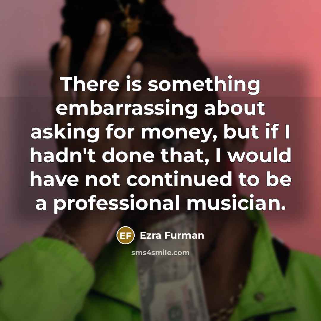 “There is something embarrassing about asking for money, but if…” quote by Ezra Furman