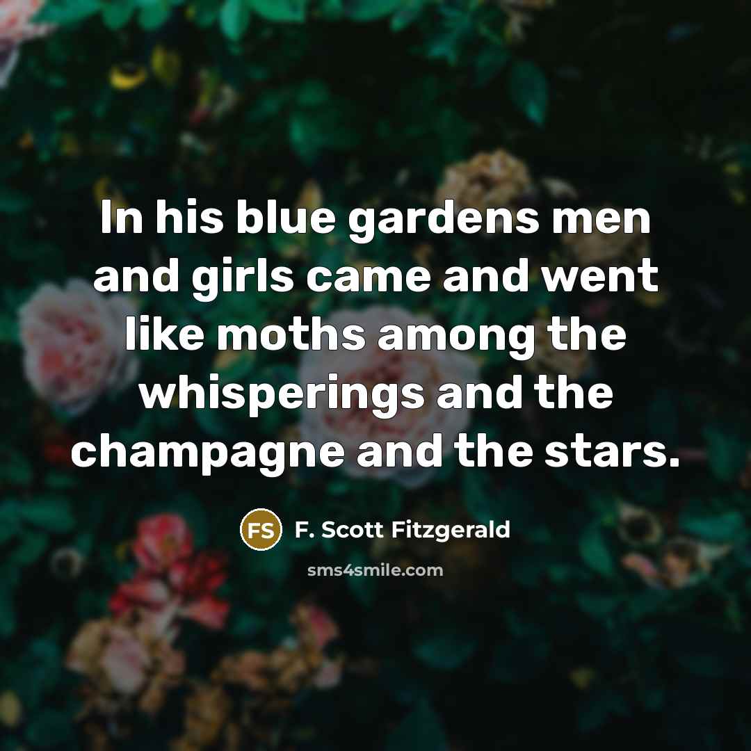 “In his blue gardens men and girls came and went…” quote by F. Scott Fitzgerald