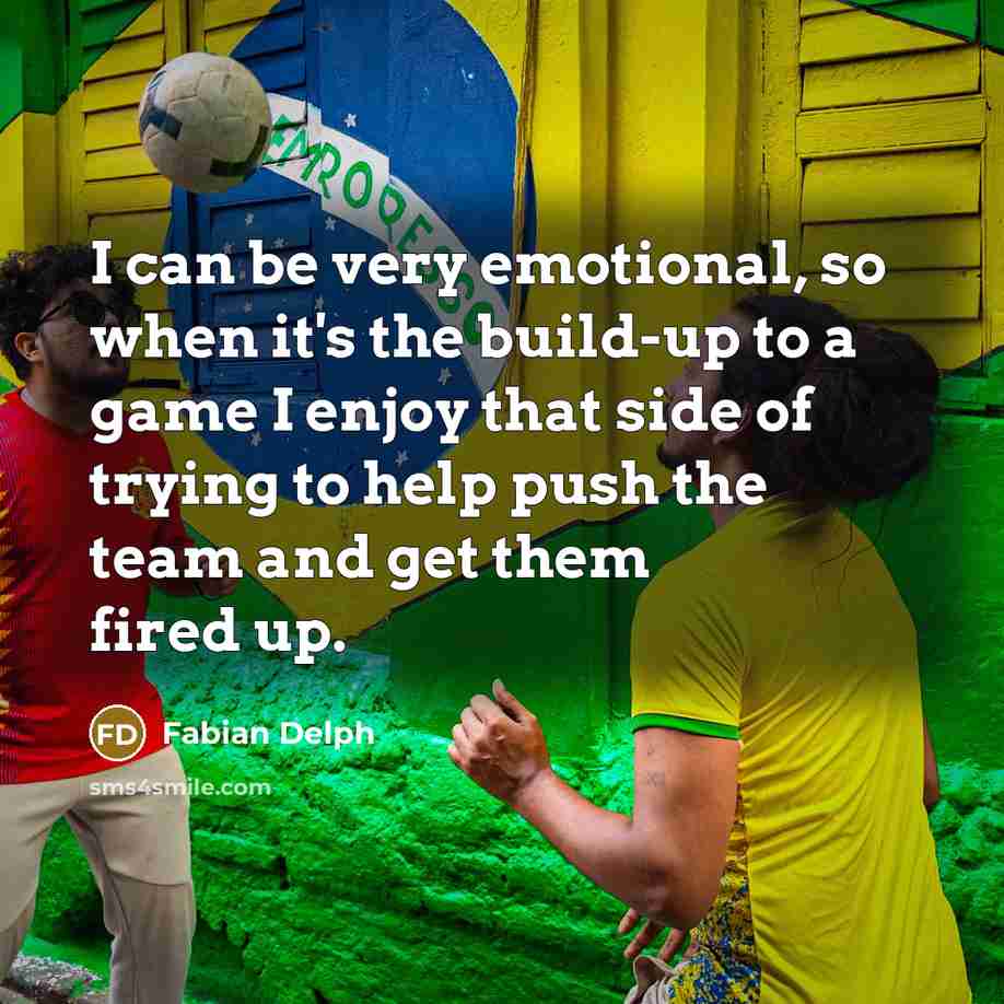 “I can be very emotional, so when it's the build-up…” quote by Fabian Delph