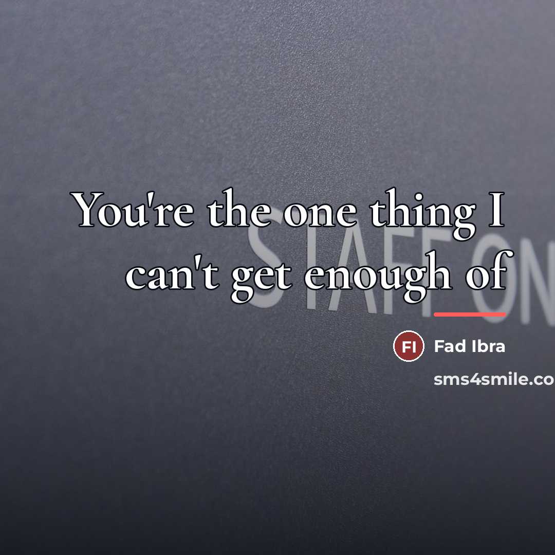 “You're the one thing I can't get enough of…” quote by Fad Ibra