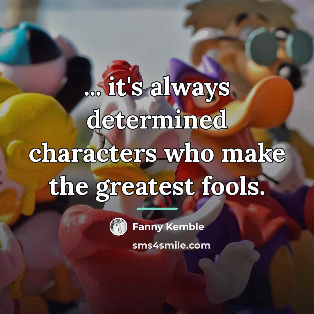 “... it's always determined characters who make the greatest fools.…” quote by Fanny Kemble