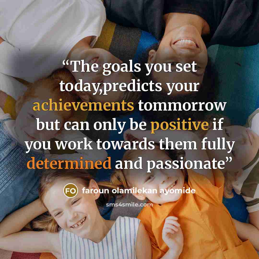 “The goals you set today,predicts your achievements tommorrow but can only be positive if you work towards them fully determined and passionate” quote by faroun olamilekan ayomide