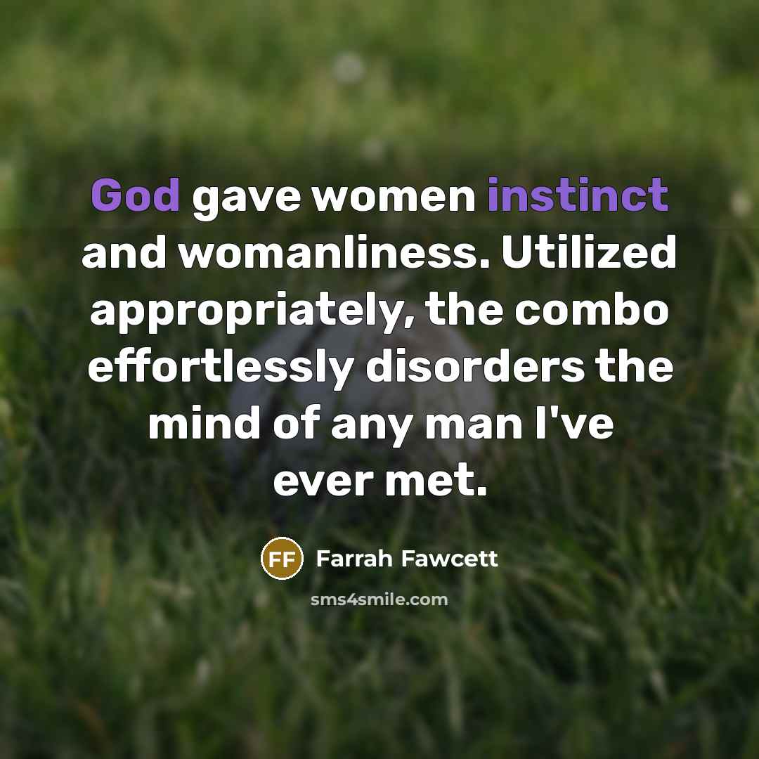 “God gave women instinct and womanliness. Utilized appropriately, the combo…” quote by Farrah Fawcett