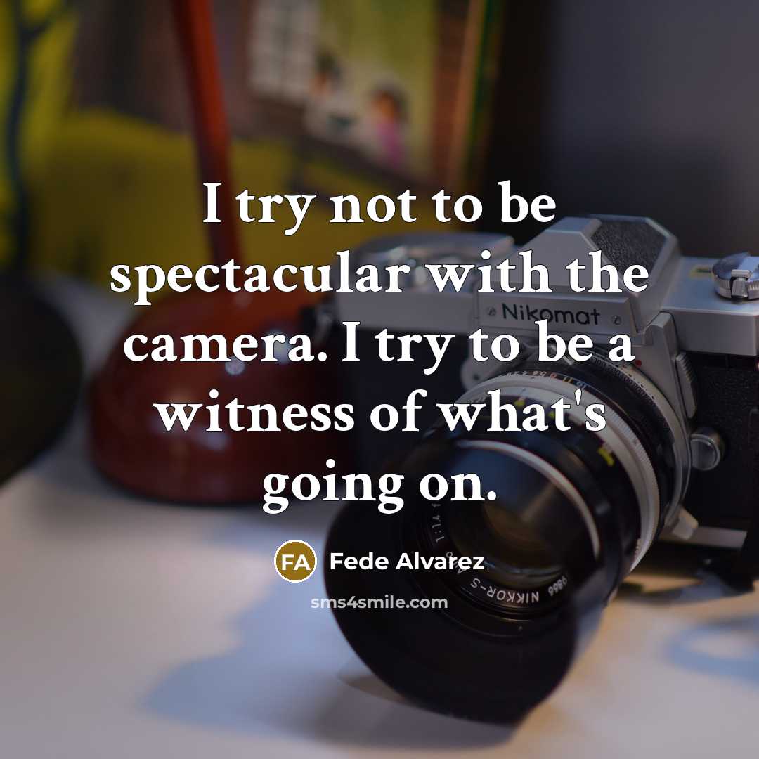 “I try not to be spectacular with the camera. I try to be a witness of what's going on.” quote by Fede Alvarez