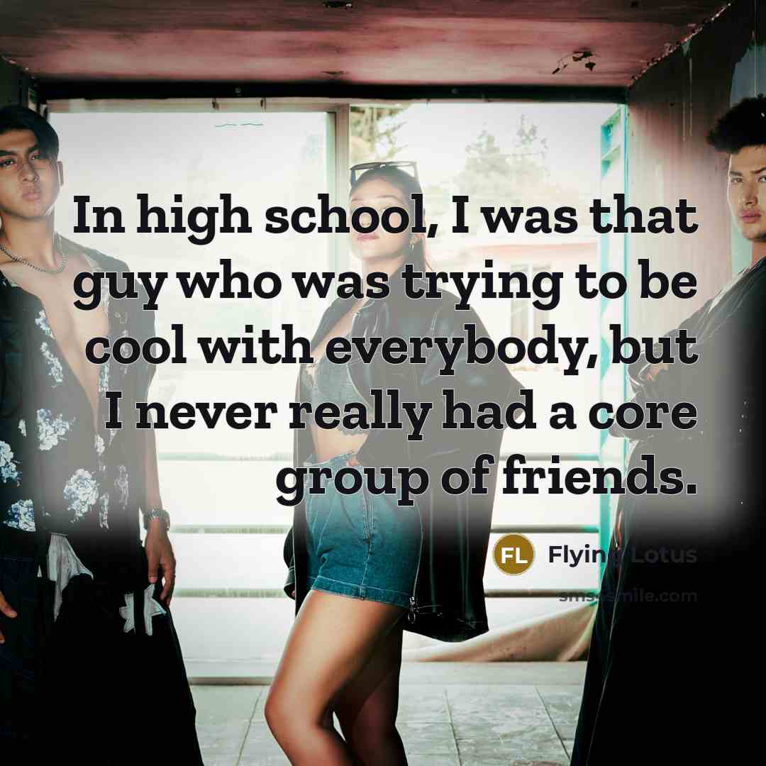 “In high school, I was that guy who was trying…” quote by Flying Lotus