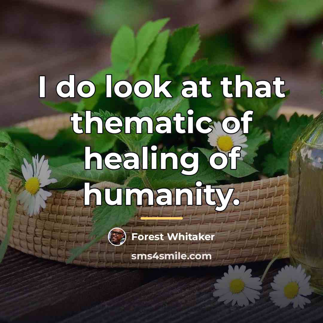 “I do look at that thematic of healing of humanity.…” quote by Forest Whitaker