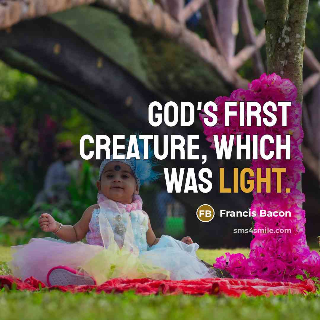 “God's first creature, which was light.” quote by Francis Bacon