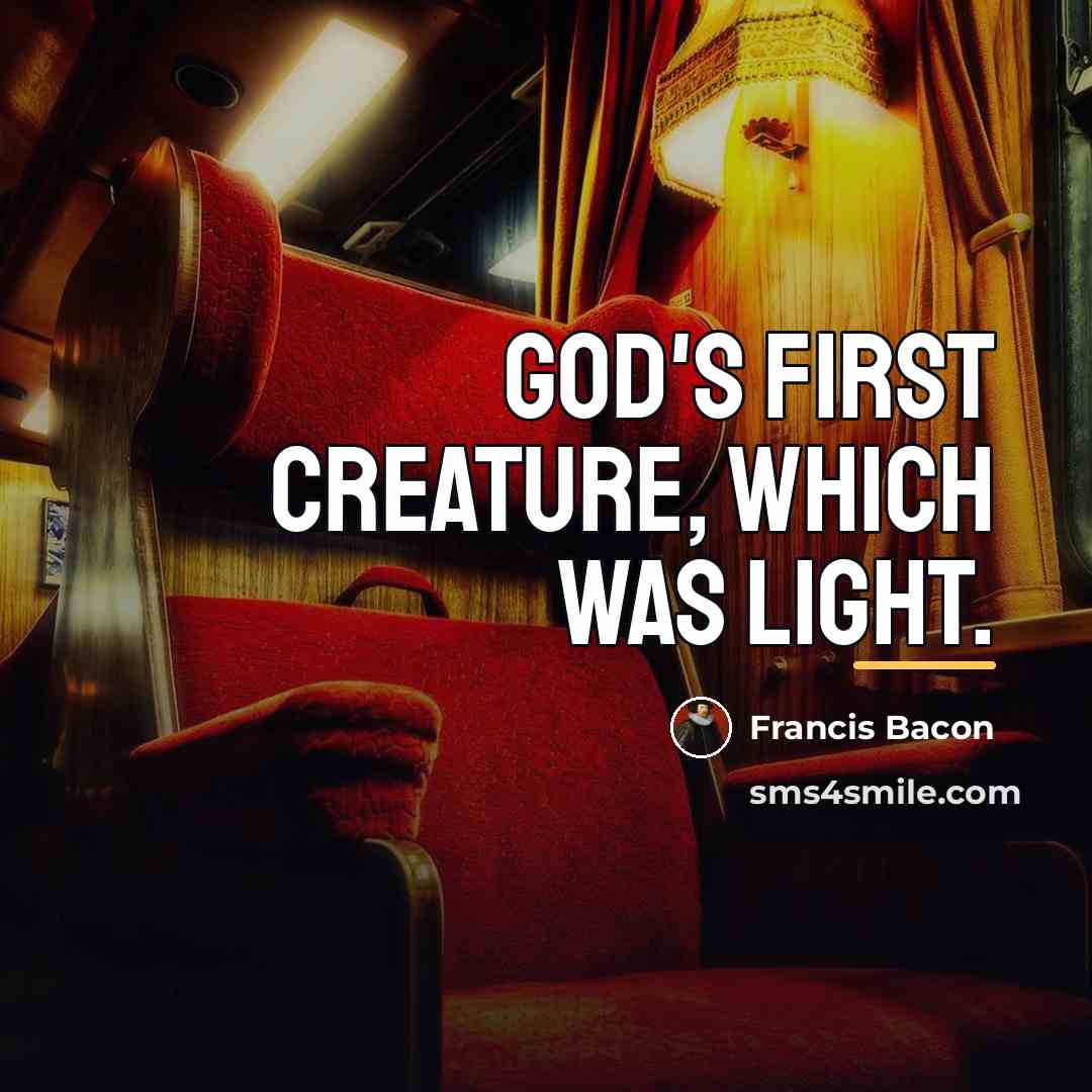 “God's first creature, which was light.…” quote by Francis Bacon