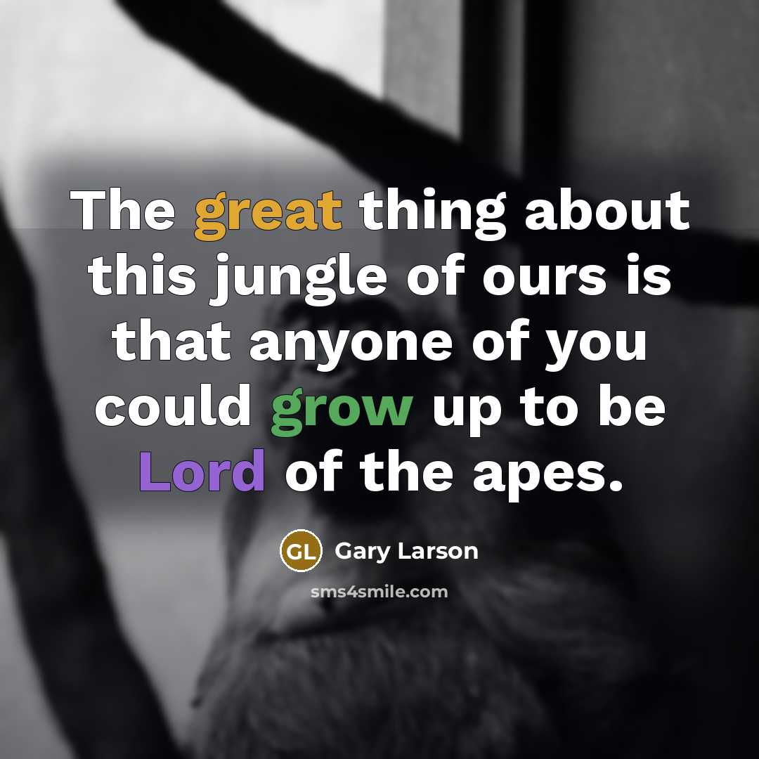 “The great thing about this jungle of ours is that…” quote by Gary Larson