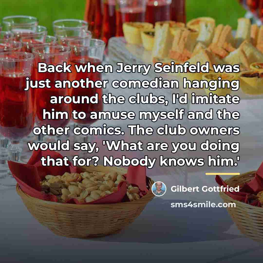 “Back when Jerry Seinfeld was just another comedian hanging around…” quote by Gilbert Gottfried