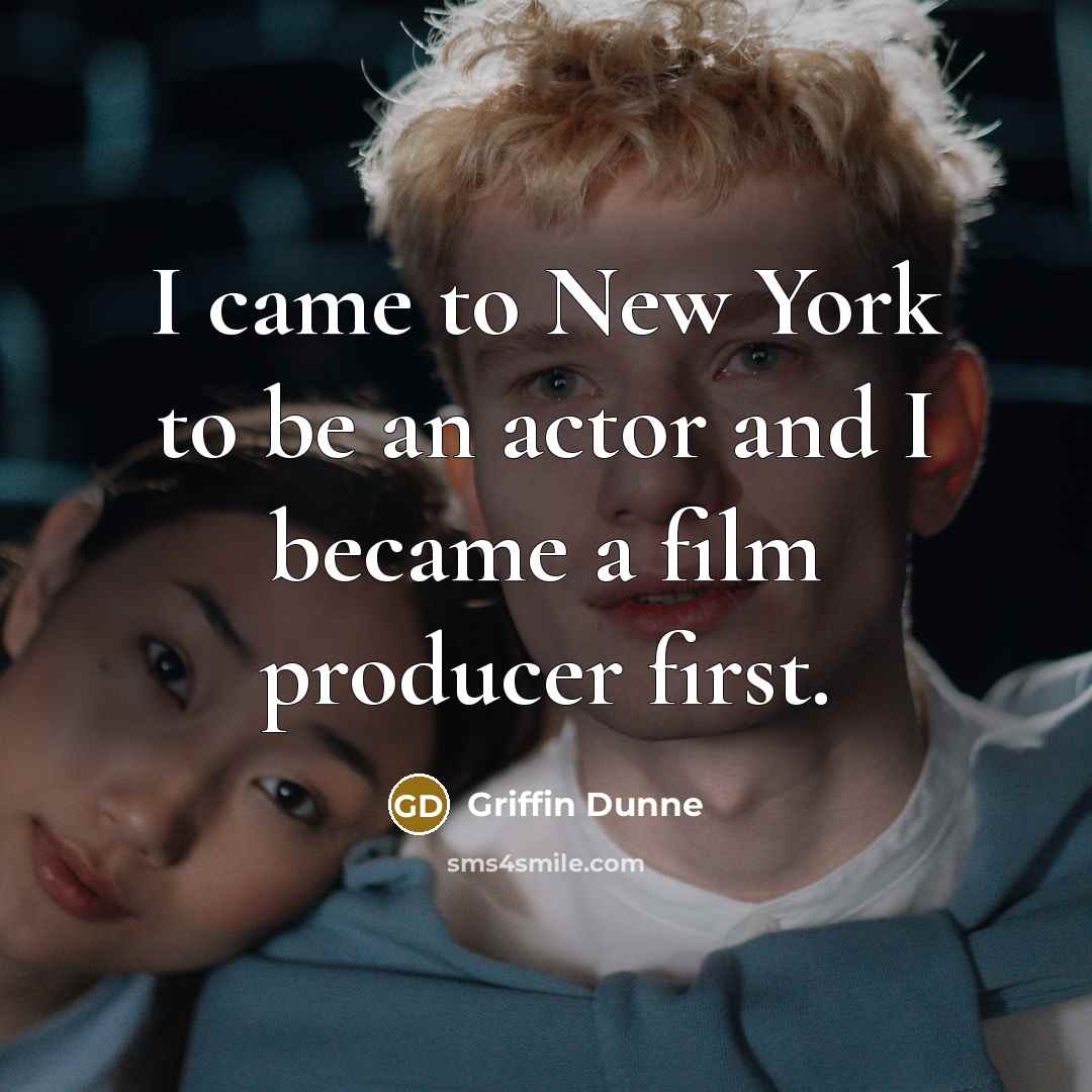 “I came to New York to be an actor and…” quote by Griffin Dunne