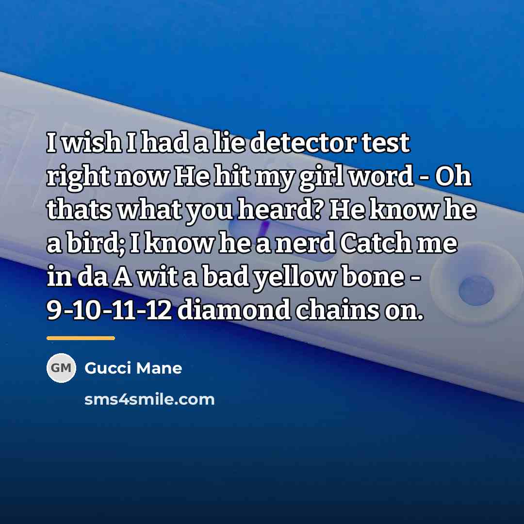 “I wish I had a lie detector test right now…” quote by Gucci Mane
