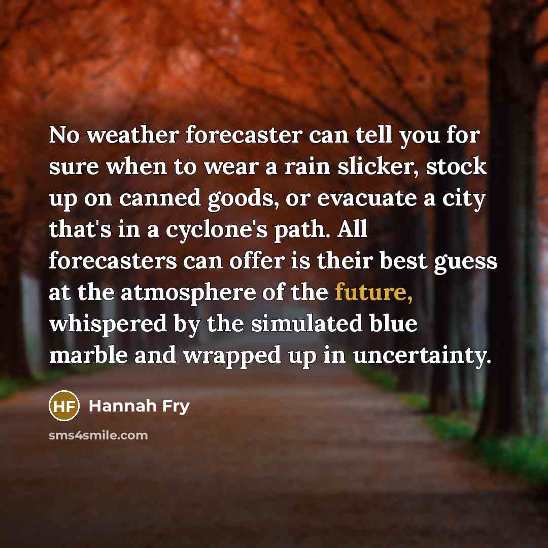 “No weather forecaster can tell you for sure when to…” quote by Hannah Fry