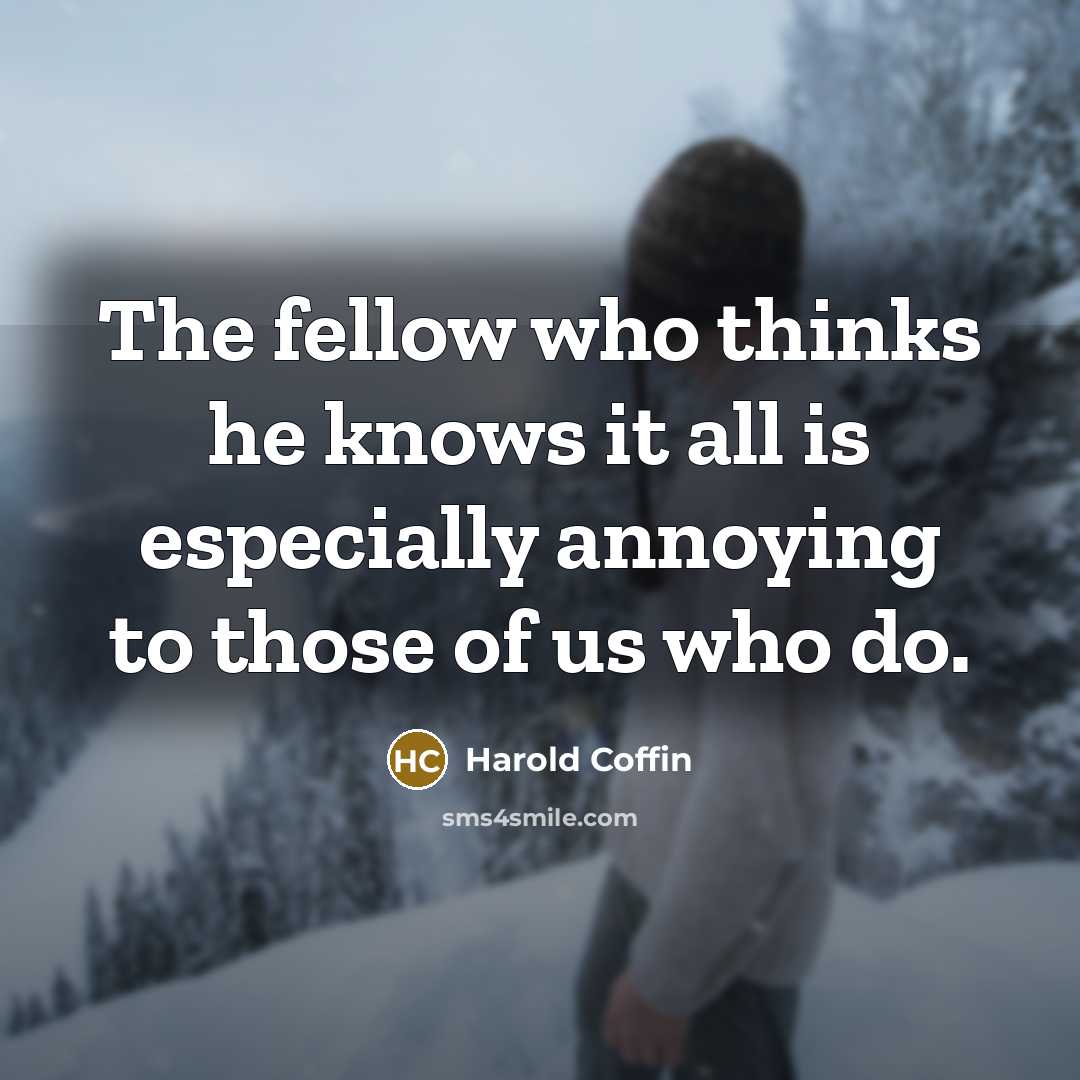 “The fellow who thinks he knows it all is especially…” quote by Harold Coffin
