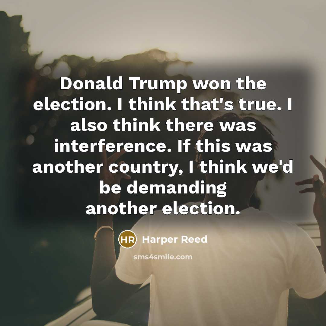 “Donald Trump won the election. I think that's true. I…” quote by Harper Reed