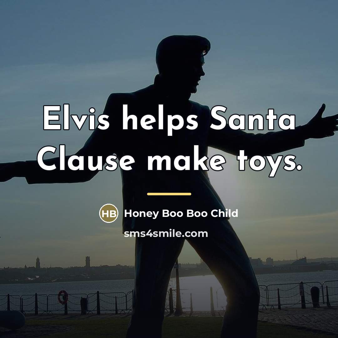 “Elvis helps Santa Clause make toys.…” quote by Honey Boo Boo Child