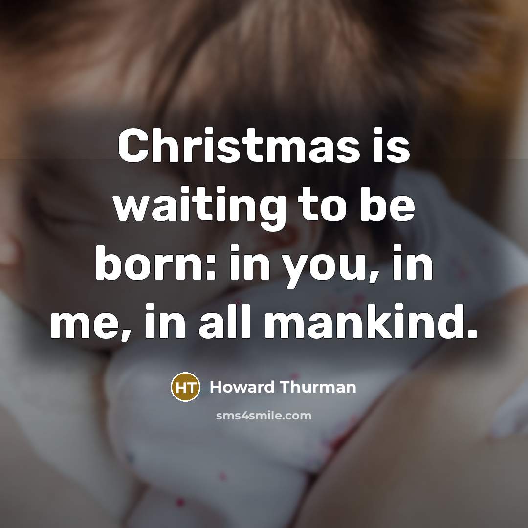 “Christmas is waiting to be born: in you, in me,…” quote by Howard Thurman