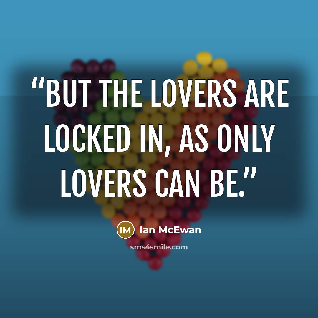 “But the lovers are locked in, as only lovers can be.” quote by Ian McEwan