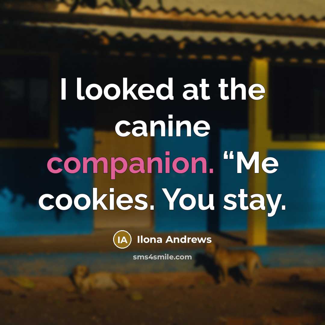 “I looked at the canine companion. “Me cookies. You stay.…” quote by Ilona Andrews