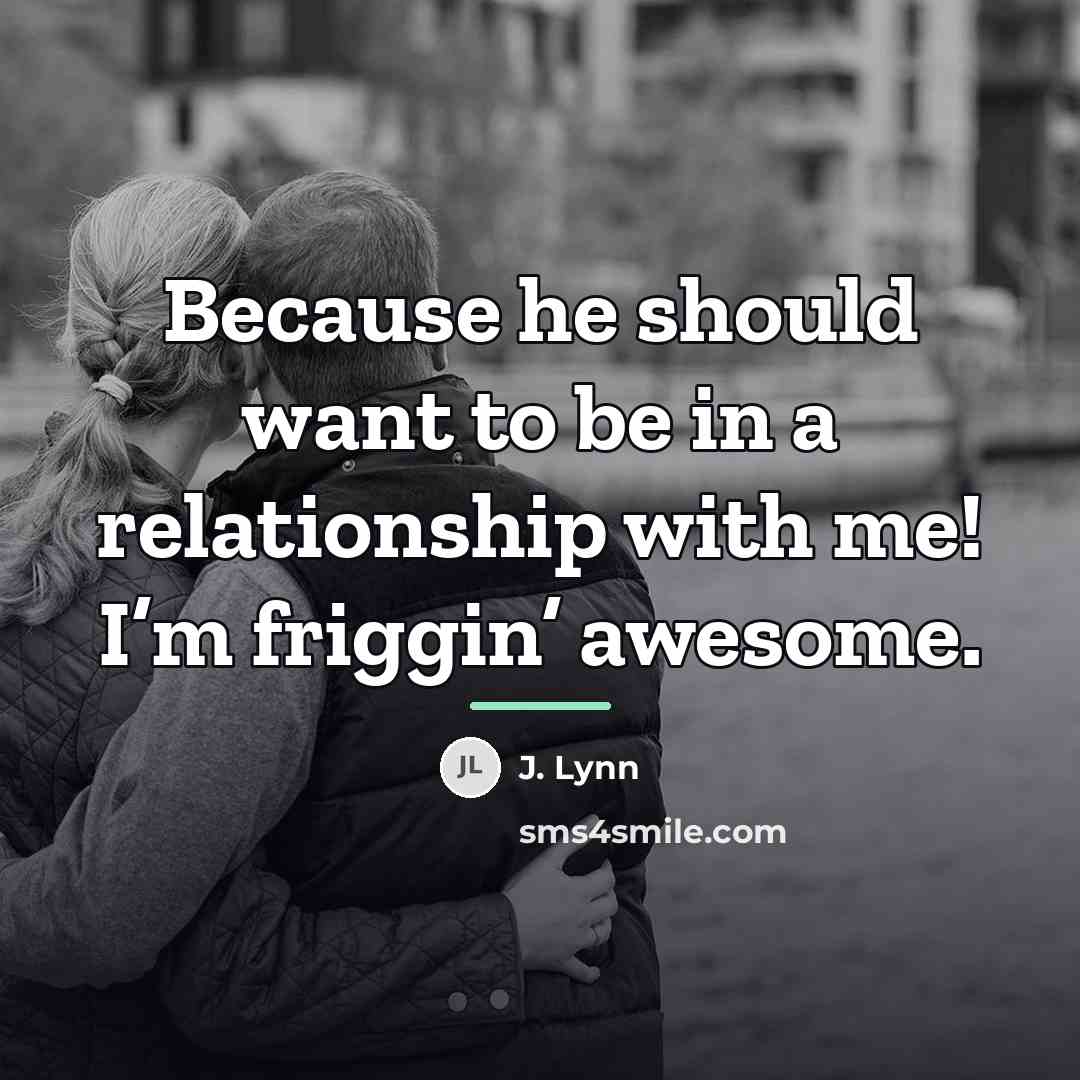 “Because he should want to be in a relationship with…” quote by J. Lynn