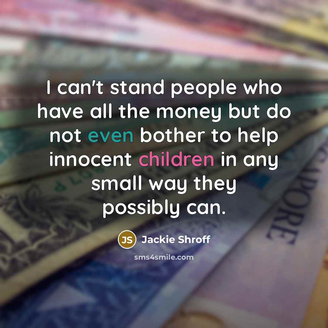 “I can't stand people who have all the money but…” quote by Jackie Shroff