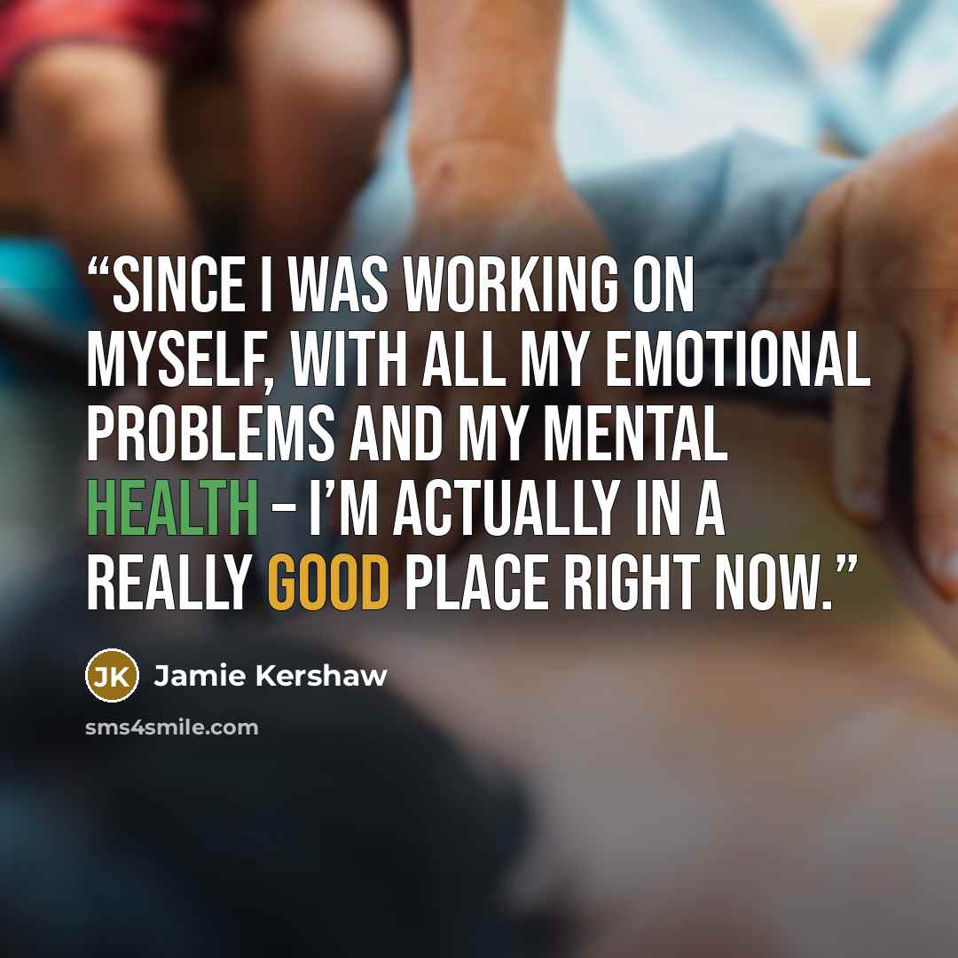“Since I was working on myself, with all my emotional problems and my mental health – I’m actually in a really good place right now.” quote by Jamie Kershaw