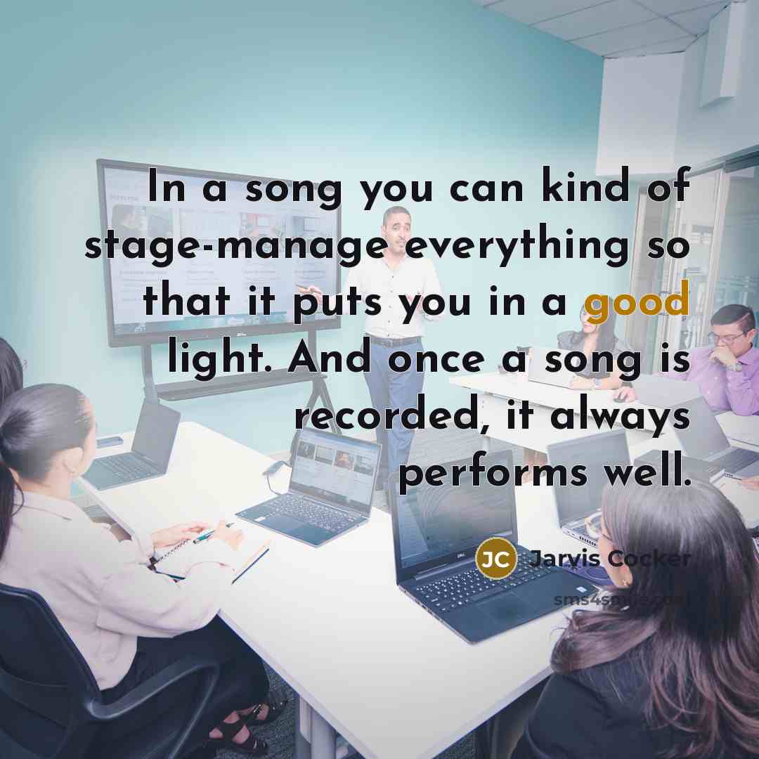 “In a song you can kind of stage-manage everything so…” quote by Jarvis Cocker