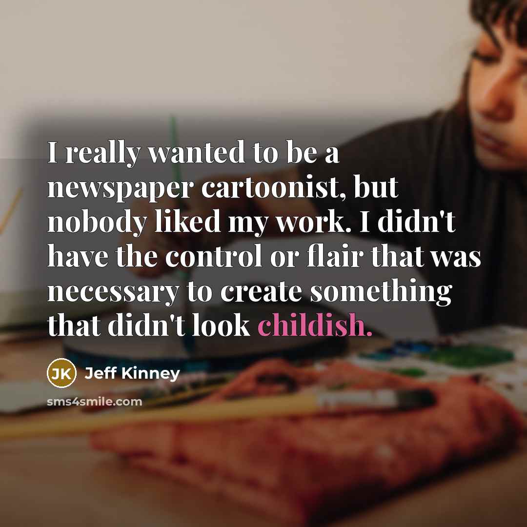 “I really wanted to be a newspaper cartoonist, but nobody…” quote by Jeff Kinney