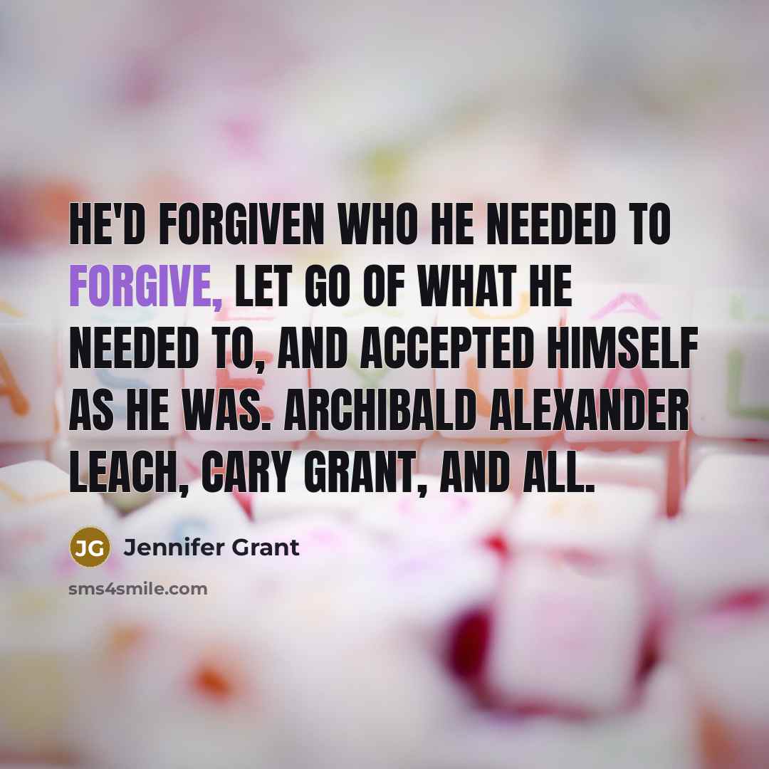 “He'd forgiven who he needed to forgive, let go of…” quote by Jennifer Grant