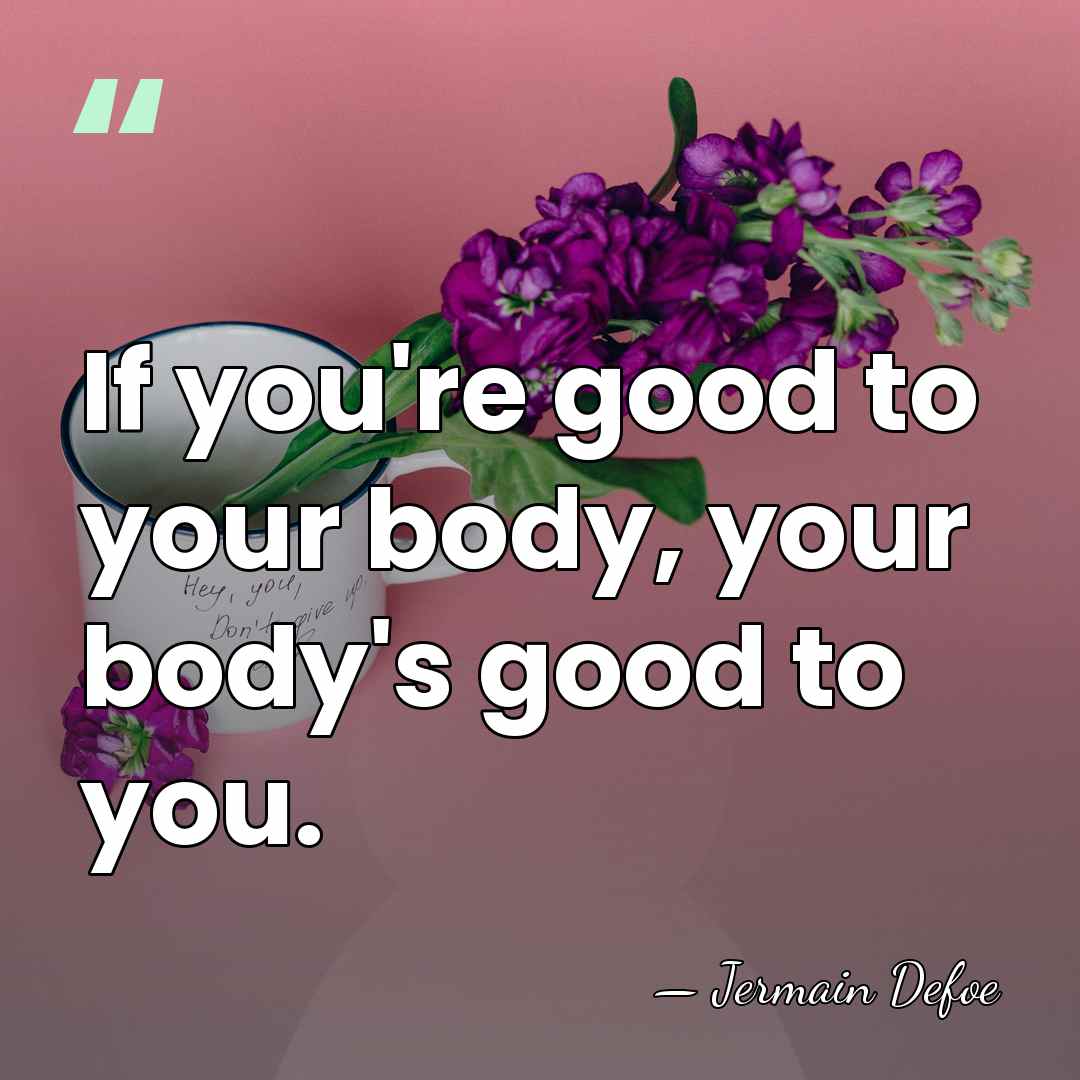 If you're good to your body, your body's good to you. - Jermain Defoe