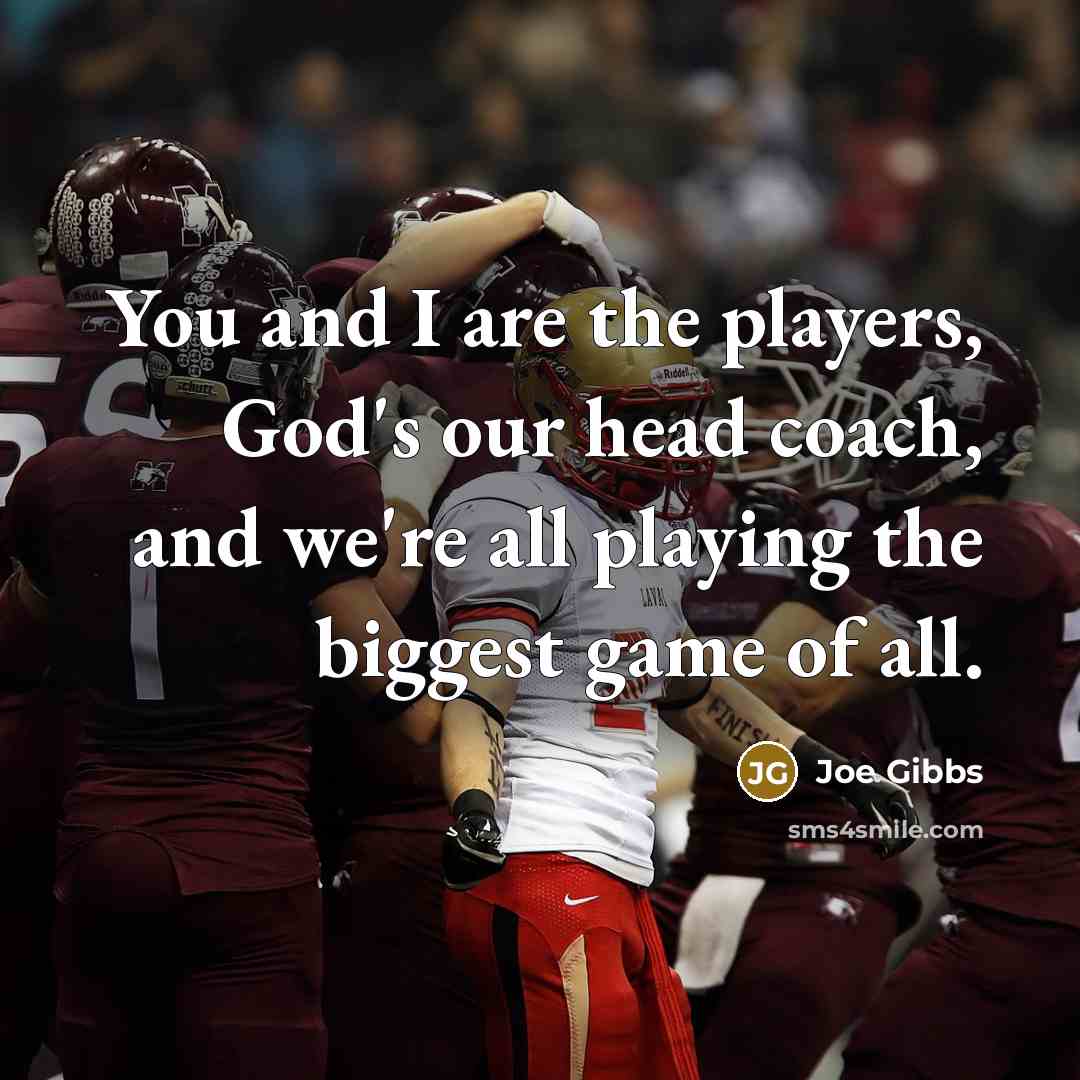 “You and I are the players, God's our head coach,…” quote by Joe Gibbs