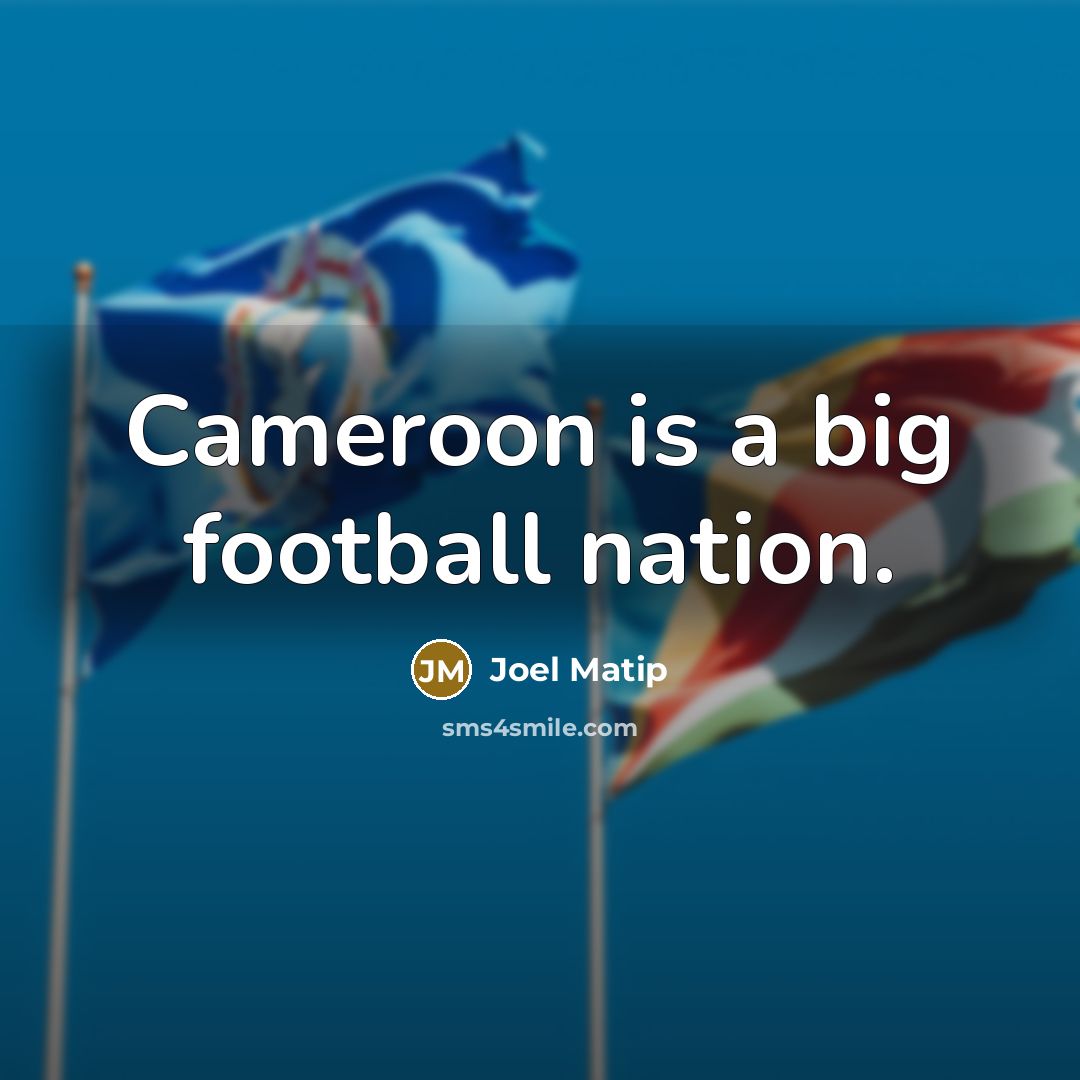 “Cameroon is a big football nation.…” quote by Joel Matip