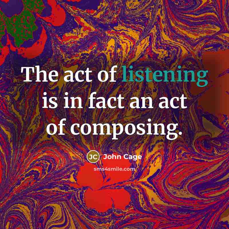“The act of listening is in fact an act of…” quote by John Cage