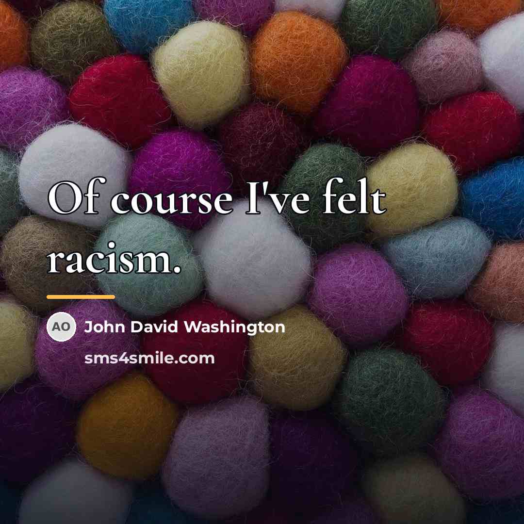“Of course I've felt racism.…” quote by John David Washington