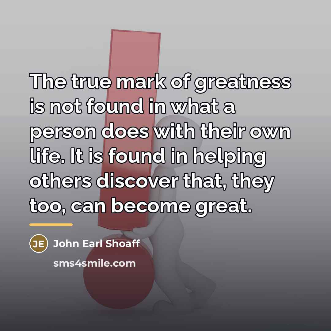 “The true mark of greatness is not found in what…” quote by John Earl Shoaff