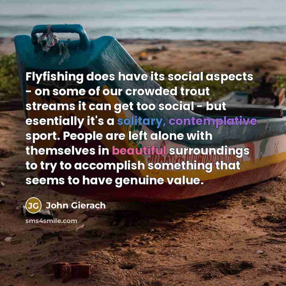 “Flyfishing does have its social aspects - on some of…” quote by John Gierach