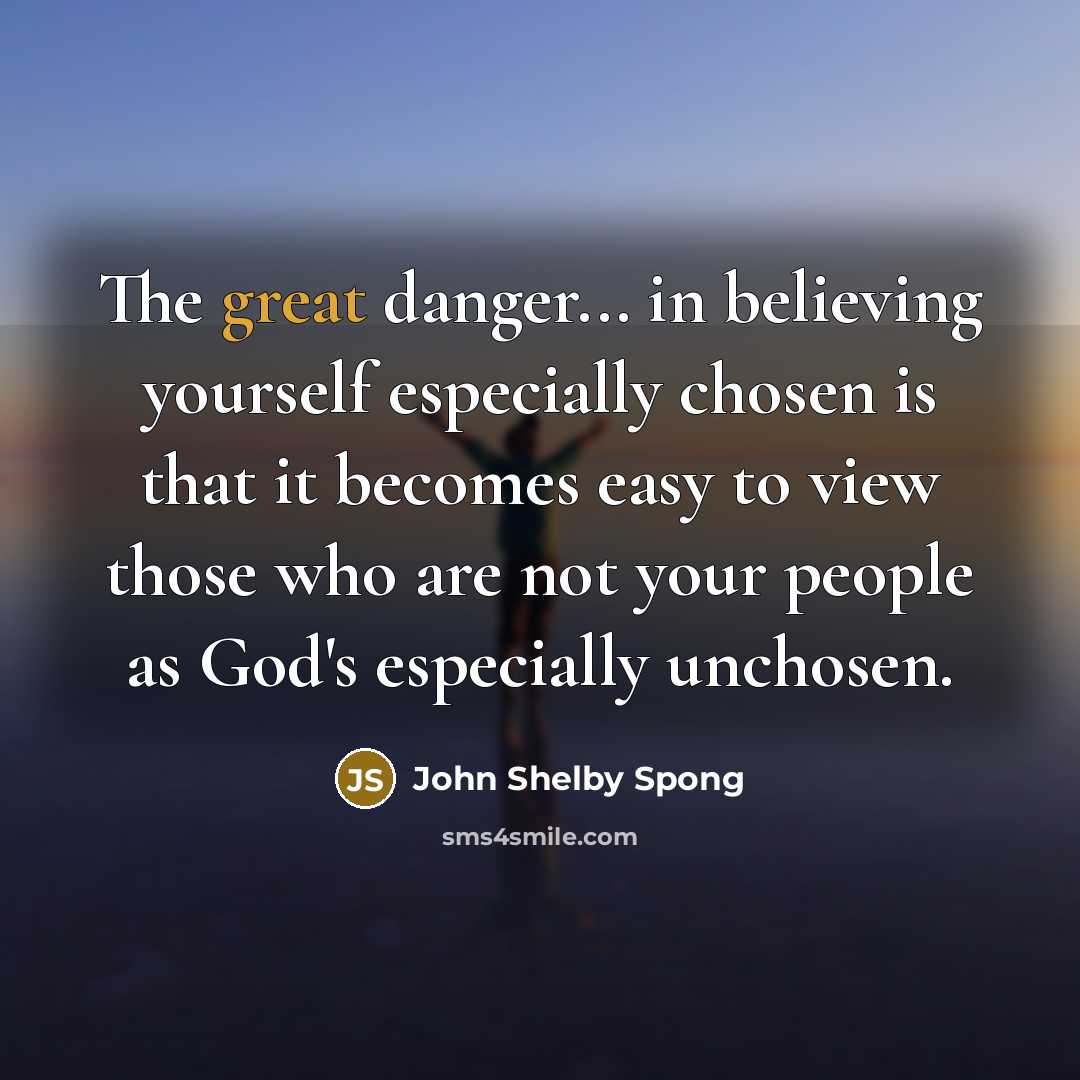 “The great danger... in believing yourself especially chosen is that…” quote by John Shelby Spong