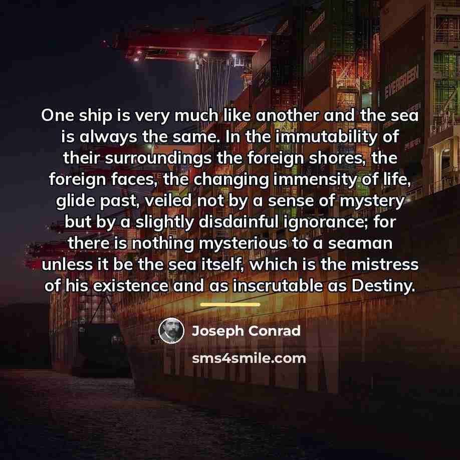 “One ship is very much like another and the sea…” quote by Joseph Conrad