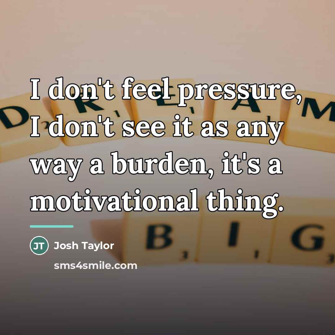 “I don't feel pressure, I don't see it as any…” quote by Josh Taylor