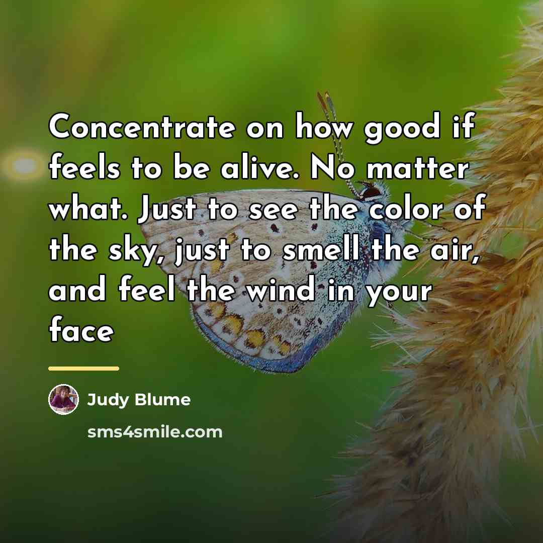 “Concentrate on how good if feels to be alive. No…” quote by Judy Blume