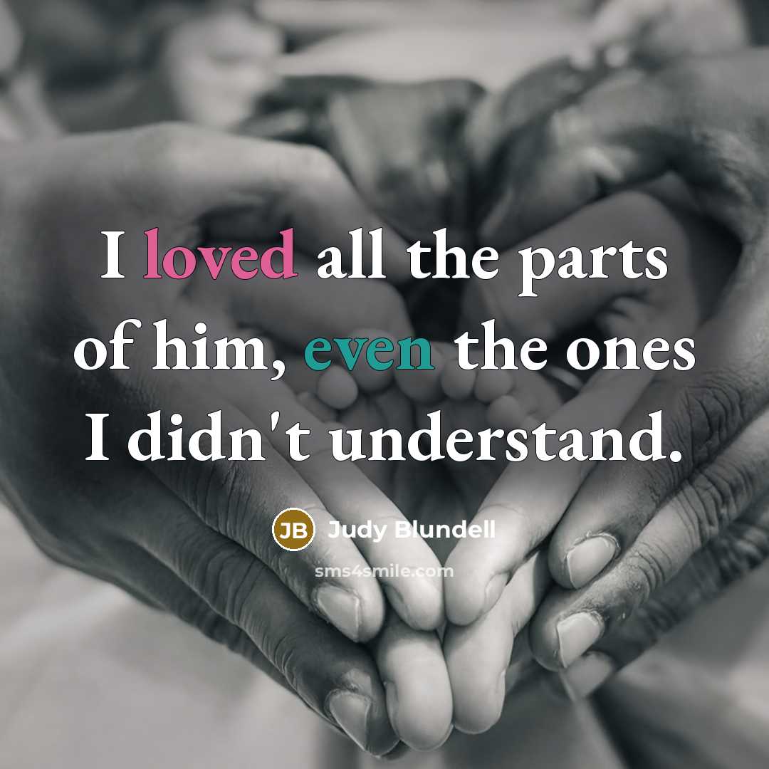 “I loved all the parts of him, even the ones I didn't understand.” quote by Judy Blundell