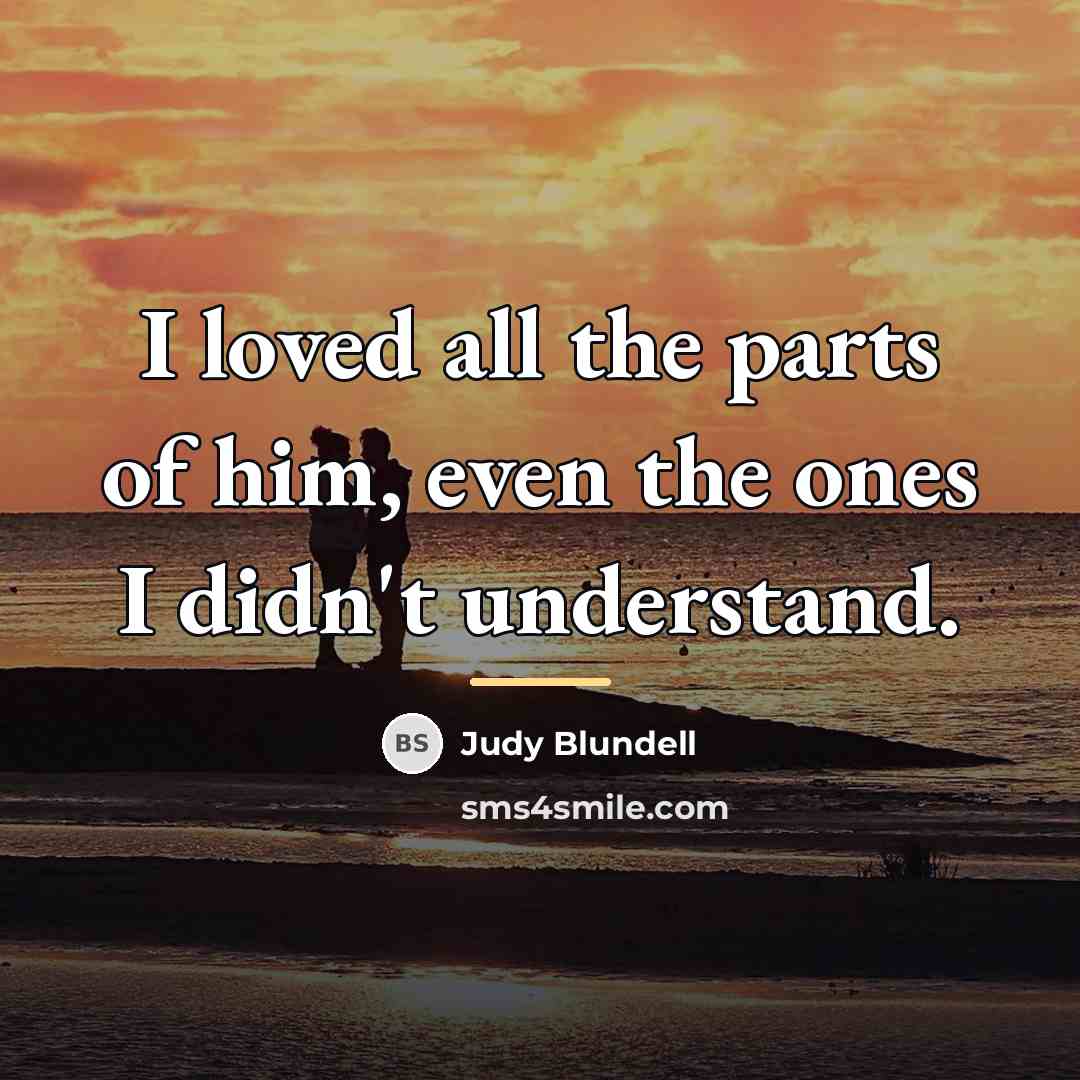 “I loved all the parts of him, even the ones…” quote by Judy Blundell