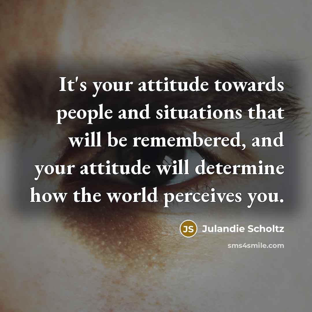 “It's your attitude towards people and situations that will be…” quote by Julandie Scholtz