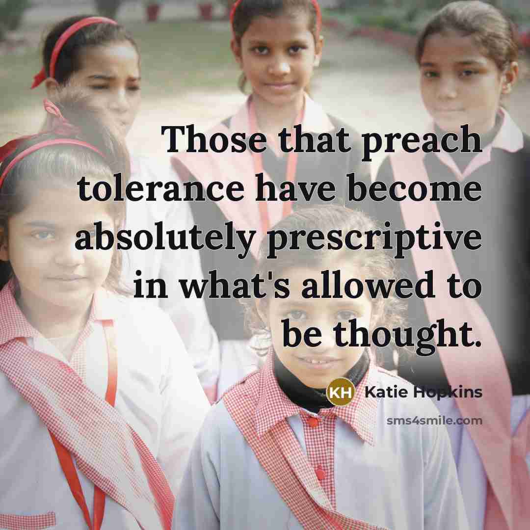“Those that preach tolerance have become absolutely prescriptive in what's…” quote by Katie Hopkins