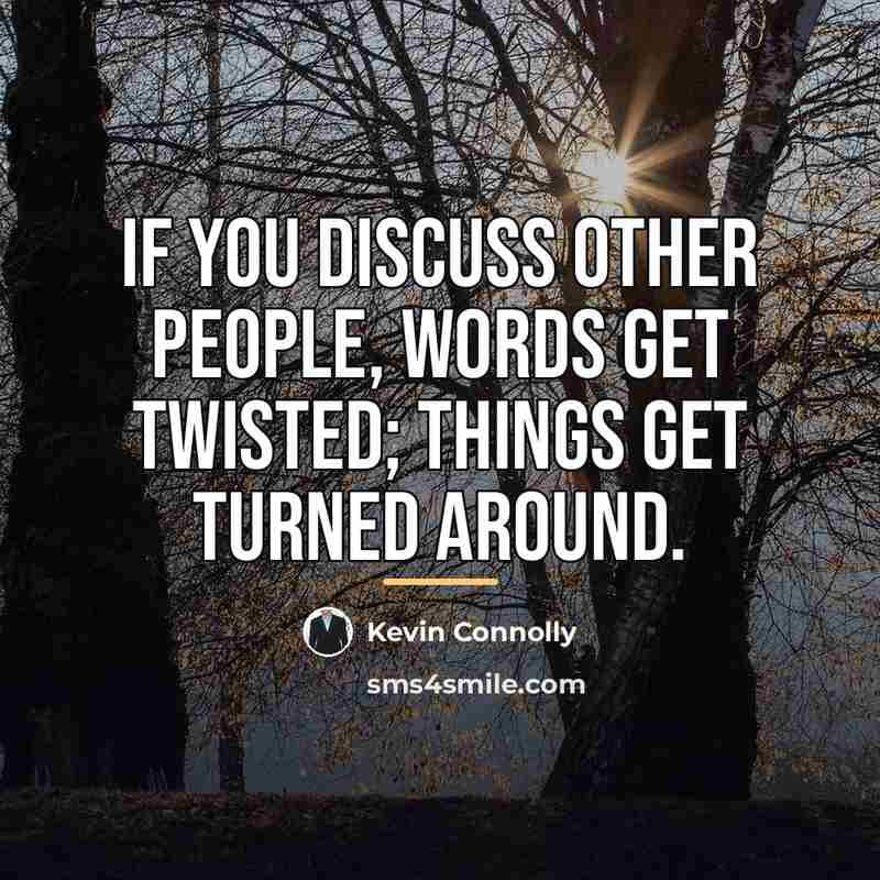 “If you discuss other people, words get twisted; things get…” quote by Kevin Connolly