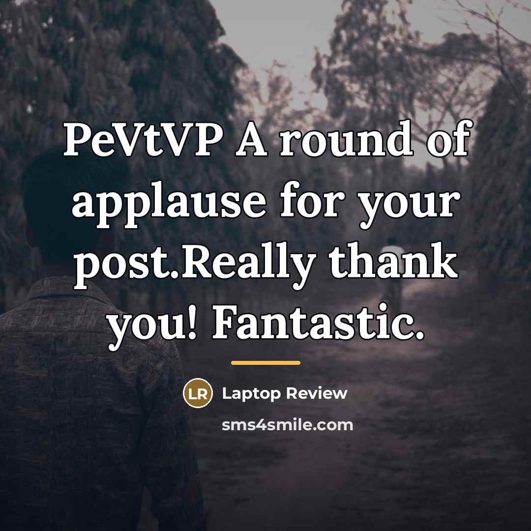 “PeVtVP A round of applause for your post.Really thank you!…” quote by Laptop Review